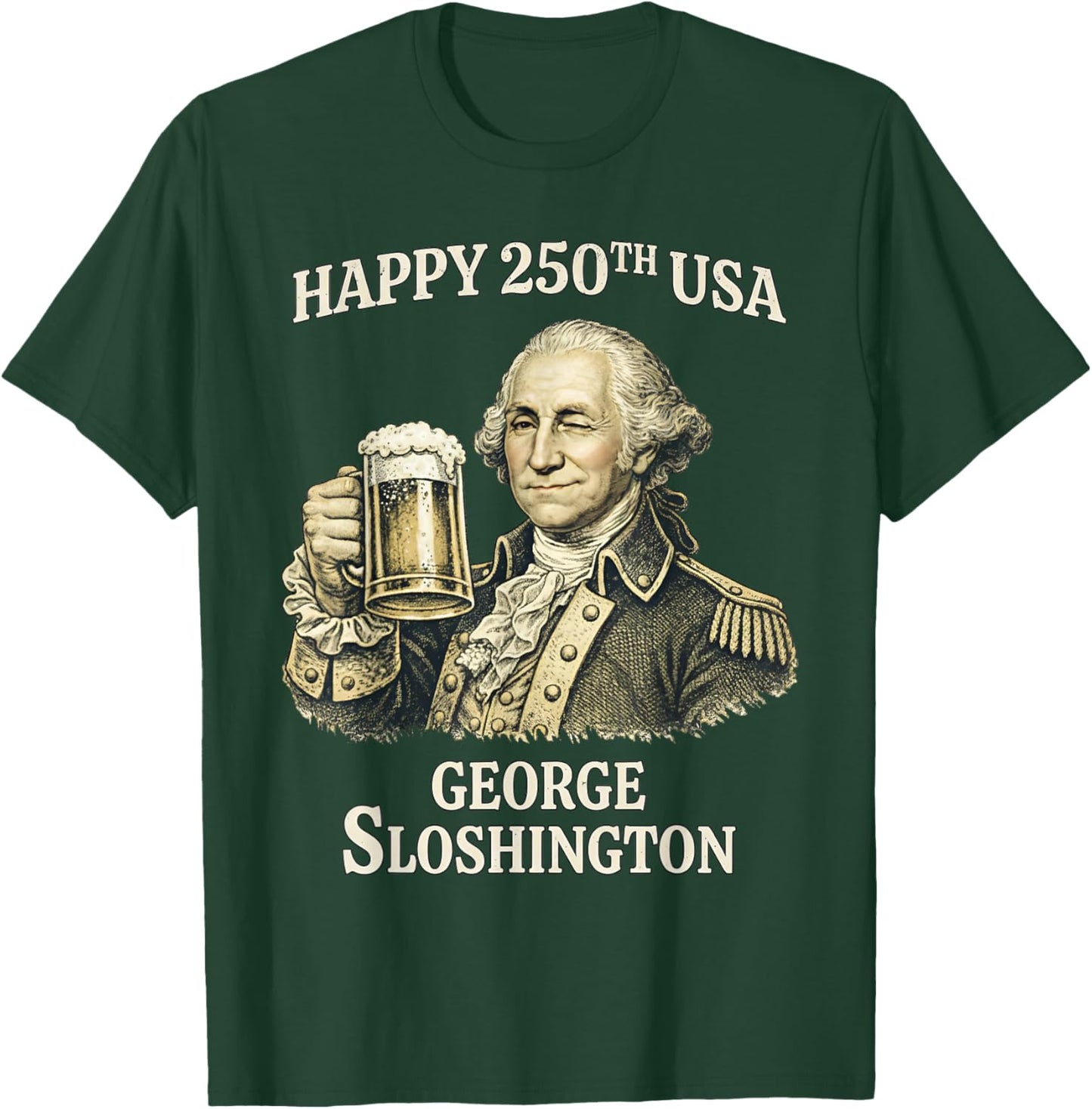Happy 250th USA George Sloshington Funny Patriotic T-Shirt - T-Shirt | Forest
