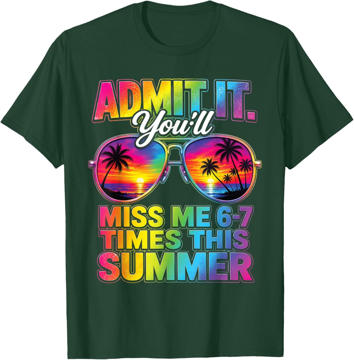 Admit It You'll Miss Me 6-7 Times This Summer Sunglasses T-Shirt - T-Shirt | Forest