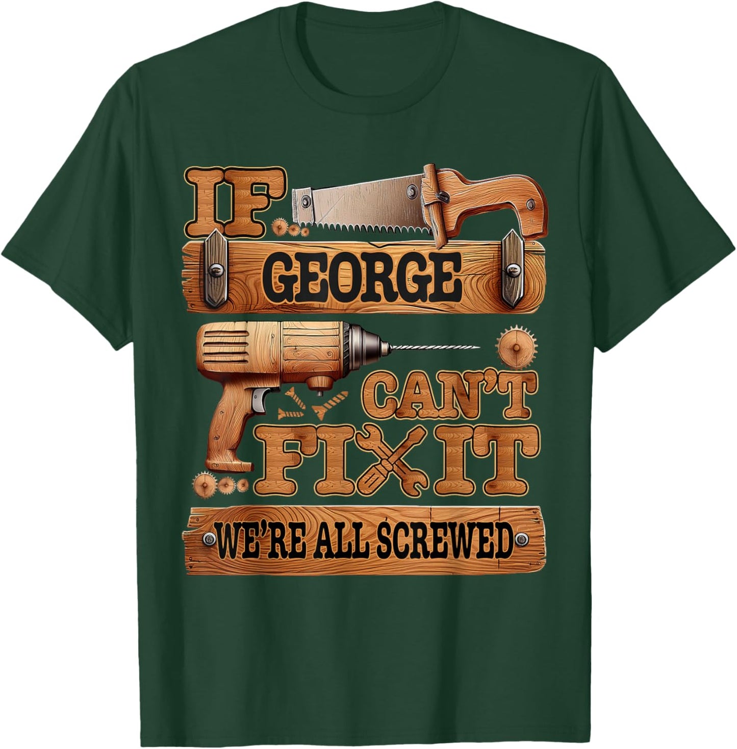 If George Can't Fix It, We're All Screwed Funny Name T-Shirt - T-Shirt | Forest