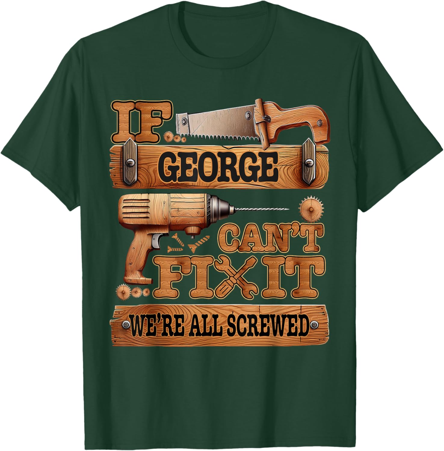 If George Can't Fix It, We're All Screwed Funny Name T-Shirt - T-Shirt | Forest