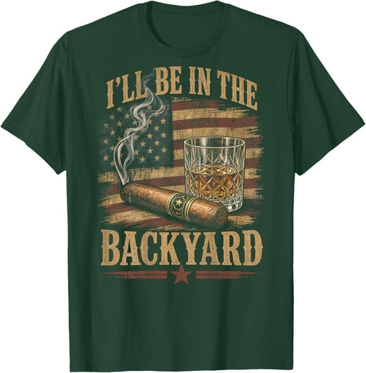 (On Back) I'll Be in The Backyard Funny Bourbon Cigar Lover T-Shirt - T-Shirt | Forest