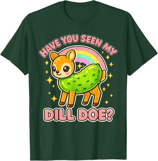 Have You Seen My Dill Doe Funny Cute Saying T-Shirt - T-Shirt | Forest