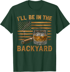 I'll Be in The Backyard Funny Bourbon Cigar Lover T-Shirt - T-Shirt | Forest