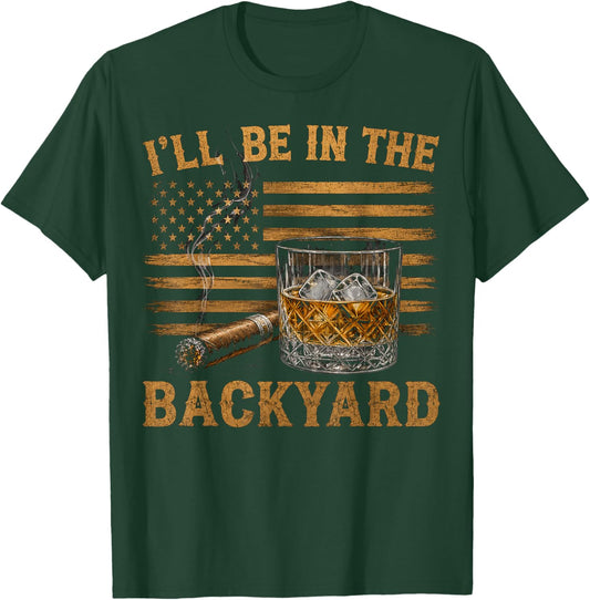 I'll Be in The Backyard Funny Bourbon Cigar Lover T-Shirt - T-Shirt | Forest