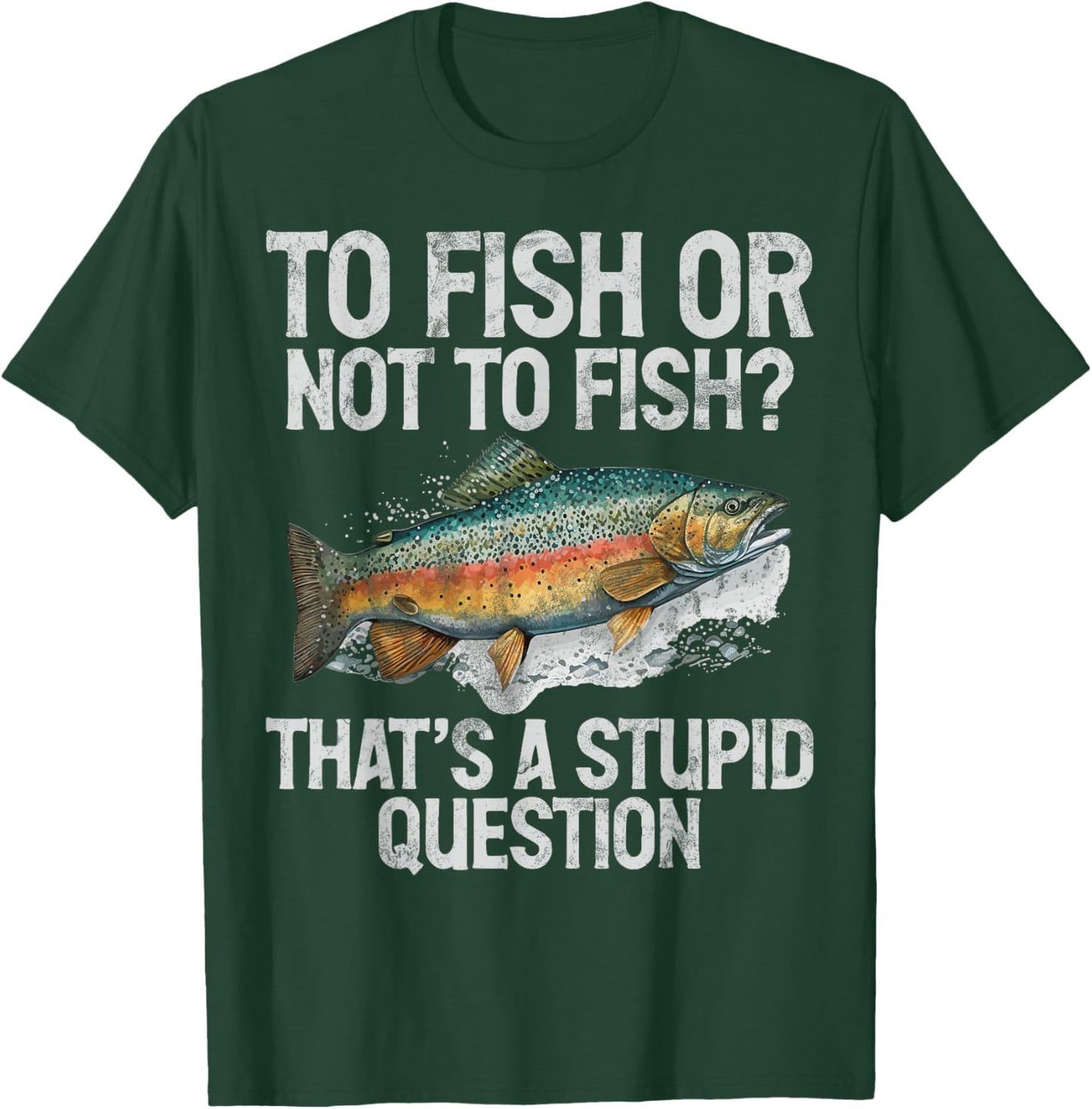 To Fish or Not to Fish That’s a Stupid Question Trout T-Shirt - T-Shirt | Forest