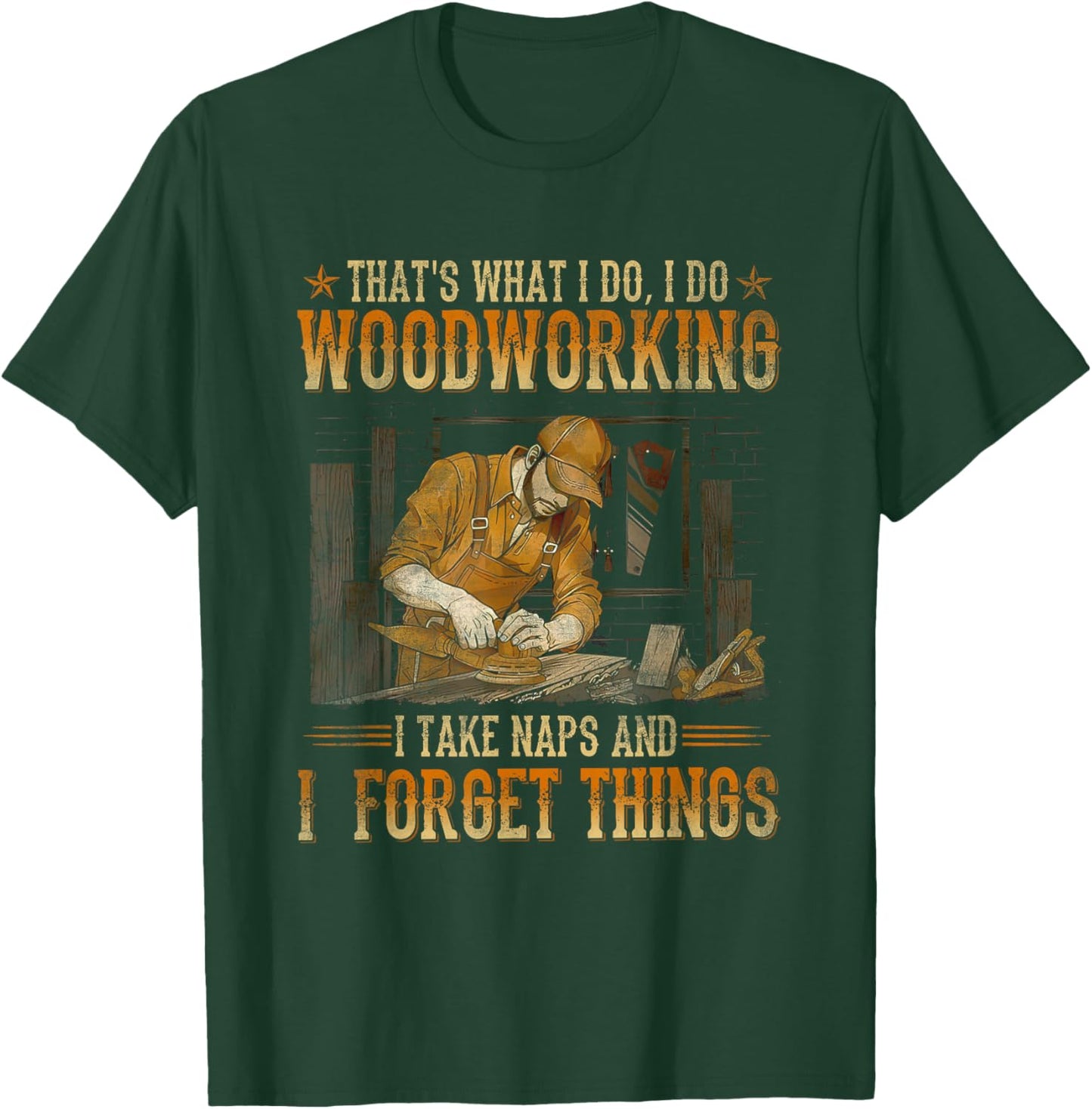 That's What I Do I Do Woodworking I Take Naps T-Shirt - T-Shirt | Forest