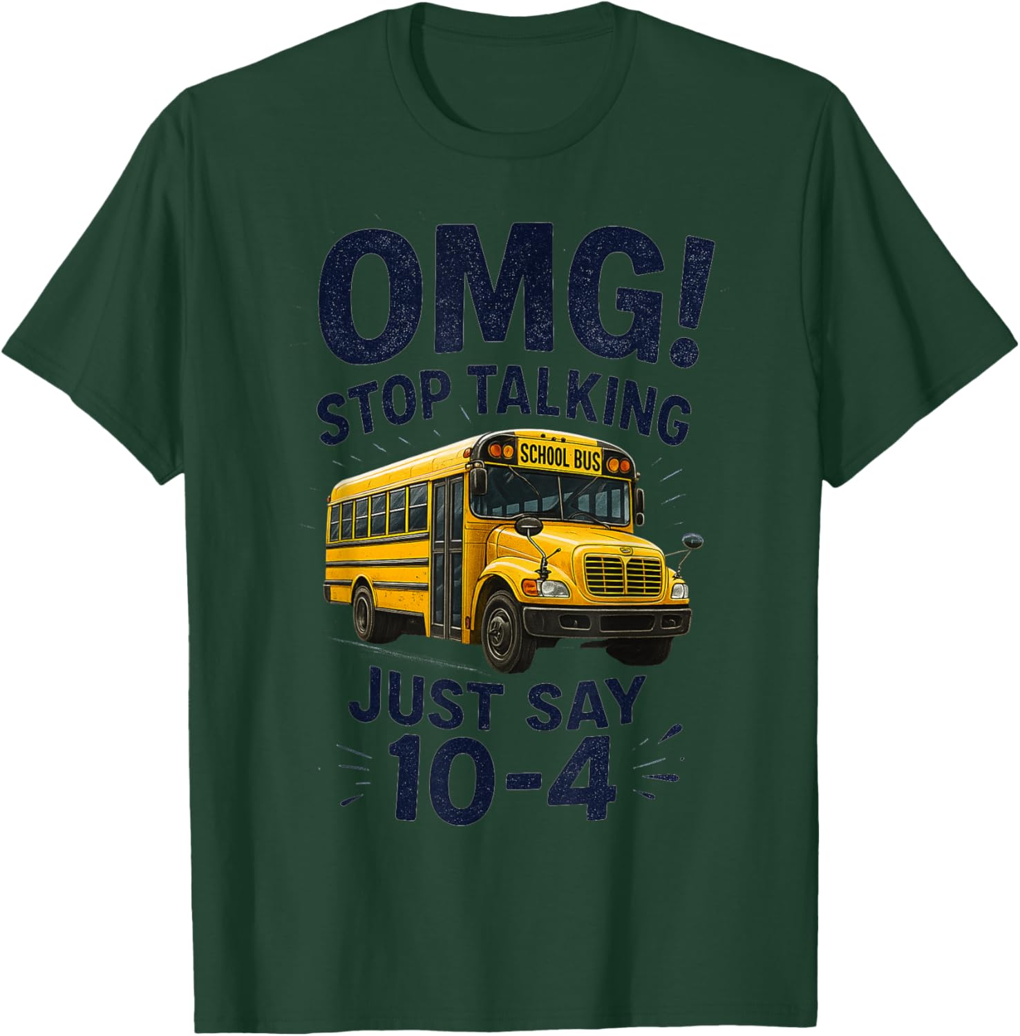 School Bus Driver OMG Stop Talking Just say 10-4 T-Shirt - T-Shirt | Forest