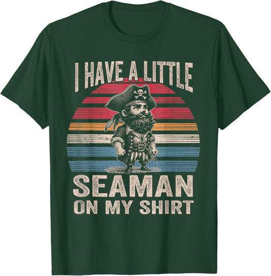 I Have A Little Seaman On My Shirt FUNNY MEME My Shirt T-Shirt - T-Shirt | Forest