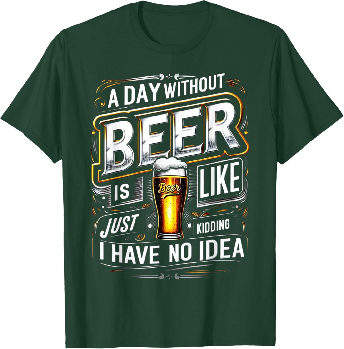M202 A Day Without Beer Is Like Just Kidding I Have No Idea T-Shirt - T-Shirt | Forest