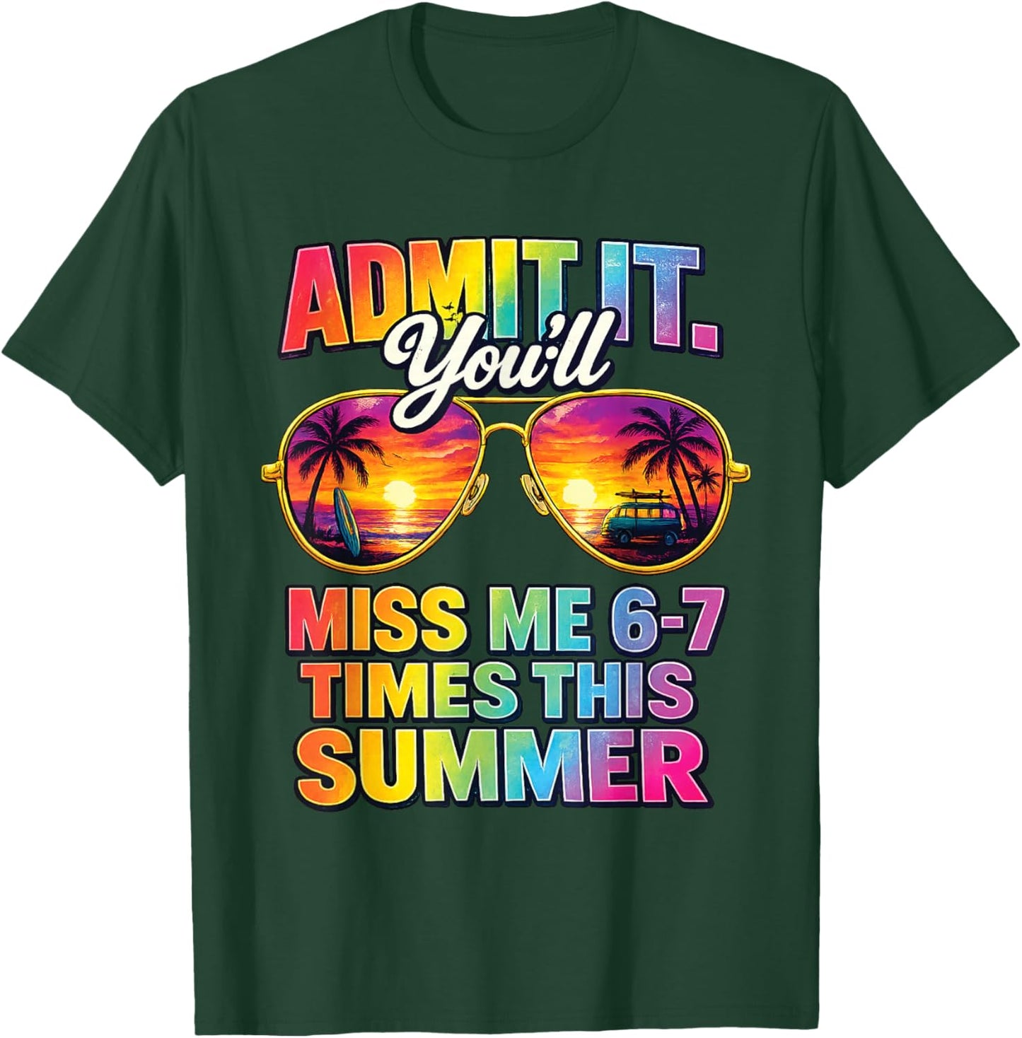 Admit It You'll Miss Me 6-7 Times This Summer Sunglasses T-Shirt - T-Shirt | Forest