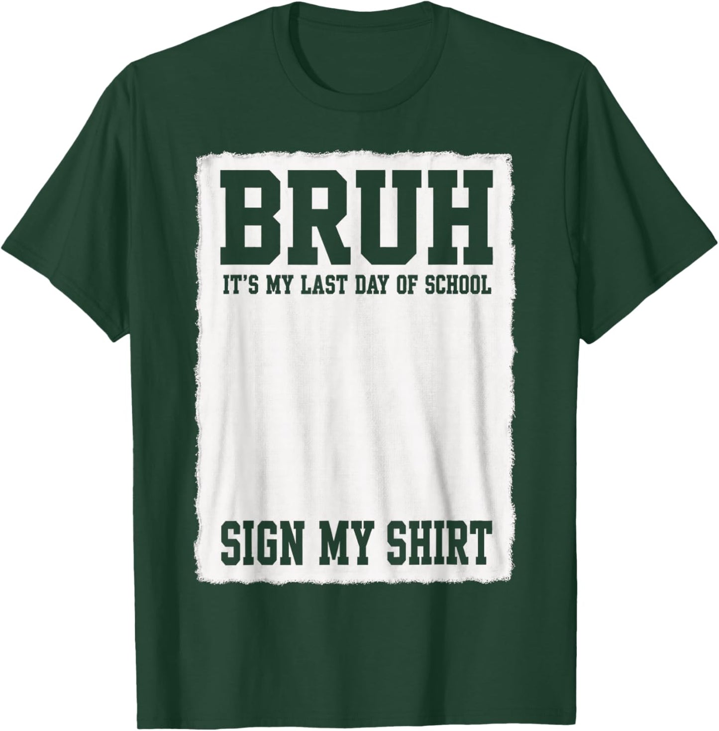 Student Signature Bruh It's My Last Day of School Sign My T-Shirt - T-Shirt | Forest