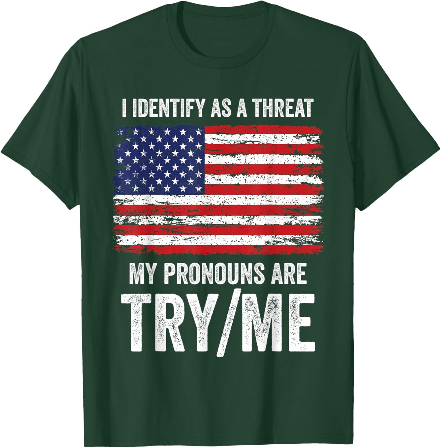I Identify As A Threat My Pronouns Are Try / Me T-Shirt - T-Shirt | Forest