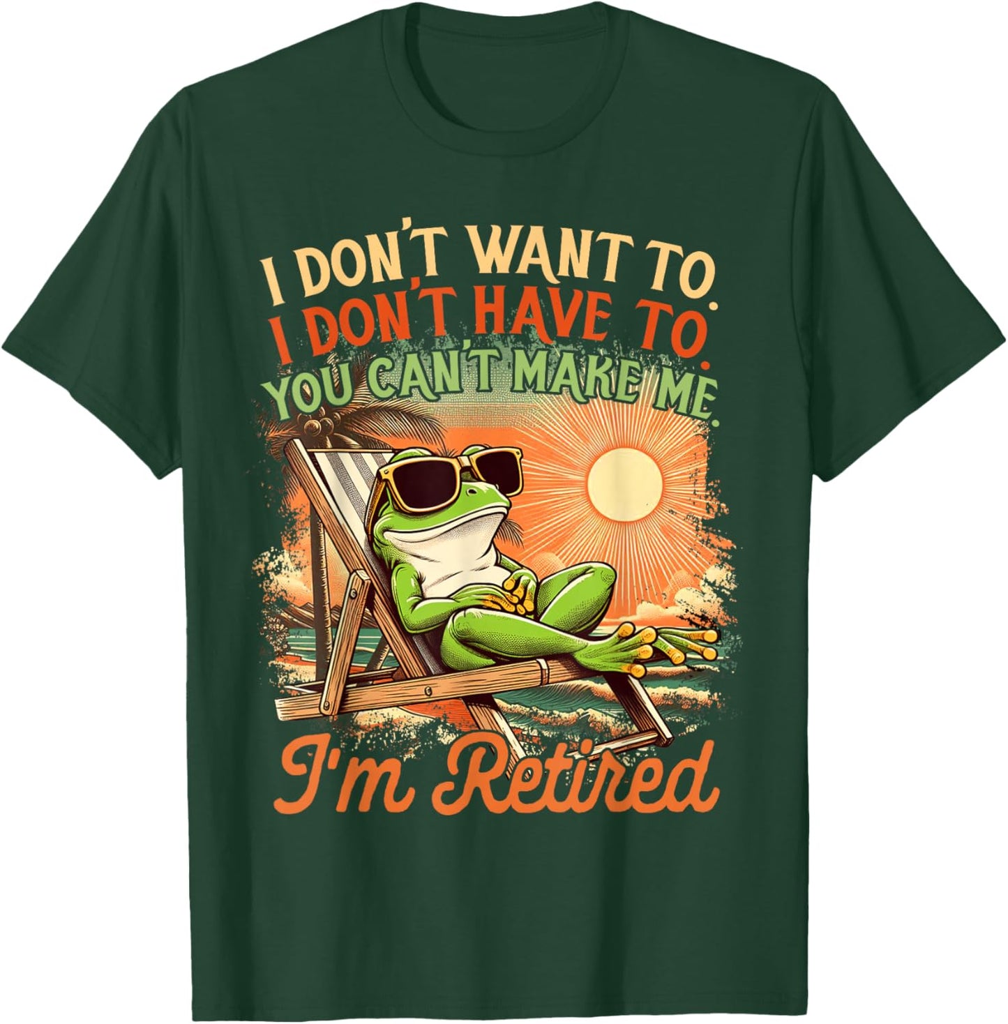 Retired Coworker I Don't Want To I Don't Have To I'm Retired T-Shirt - T-Shirt | Forest