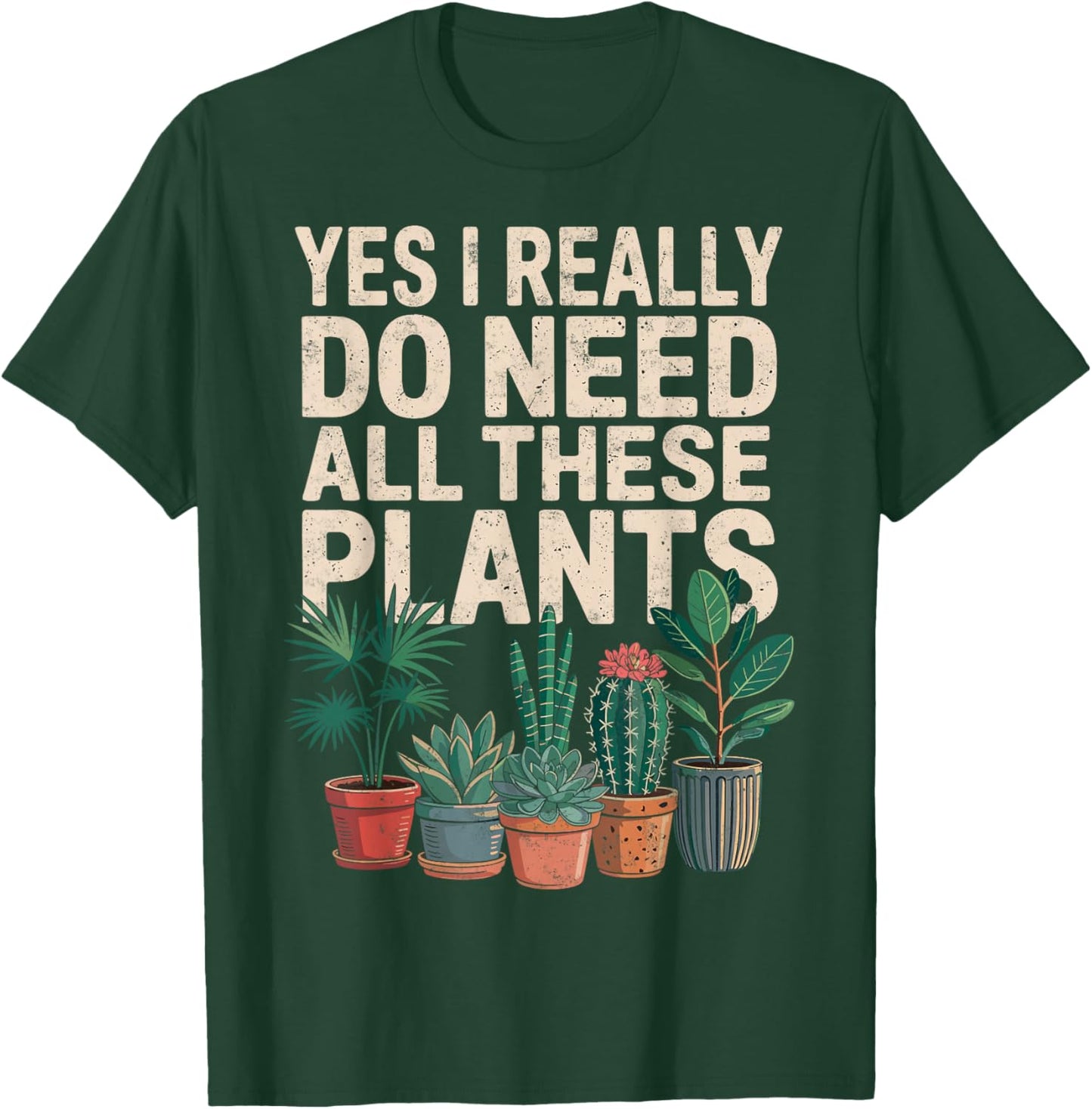 Yes I Really Do Need All These Plants Gardening Planting T-Shirt - T-Shirt | Forest