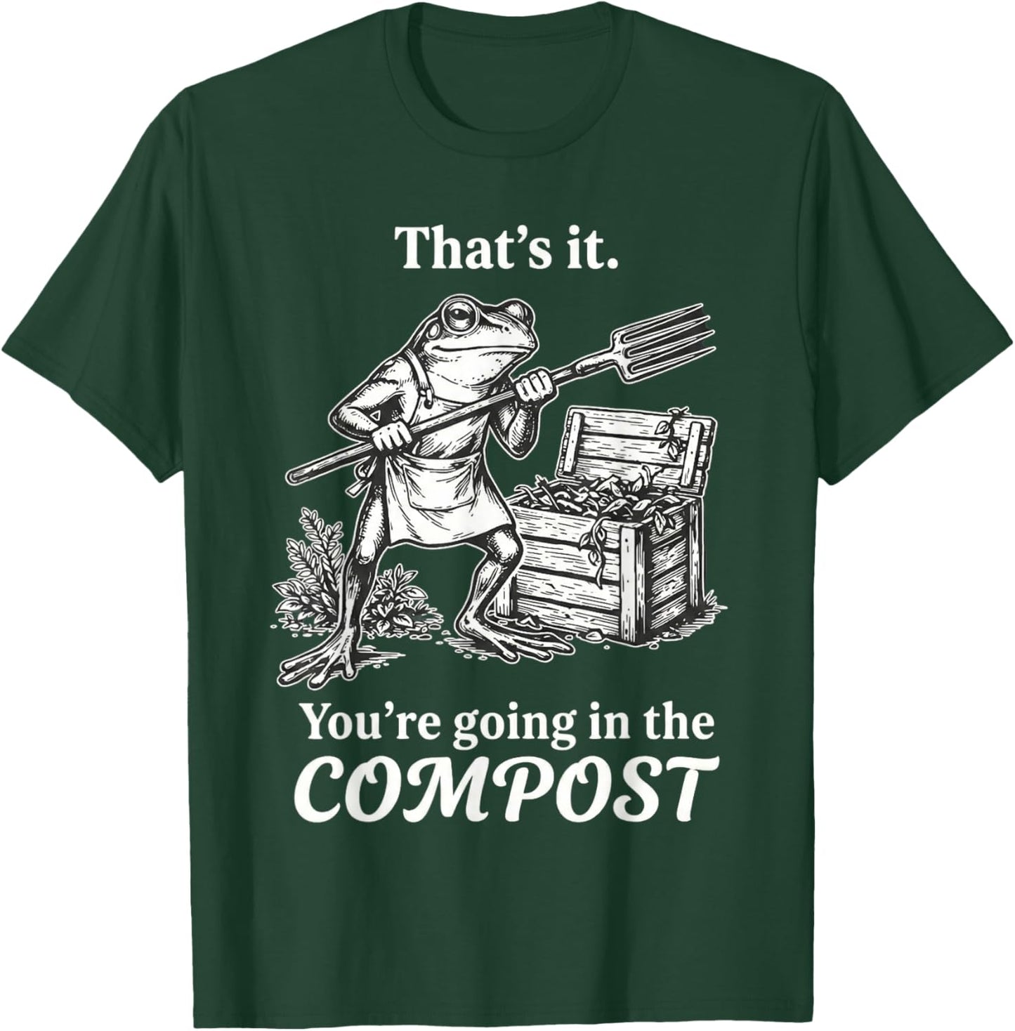 That's It You're Going in The Compost Frog Gardening Funny T-Shirt - T-Shirt | Forest