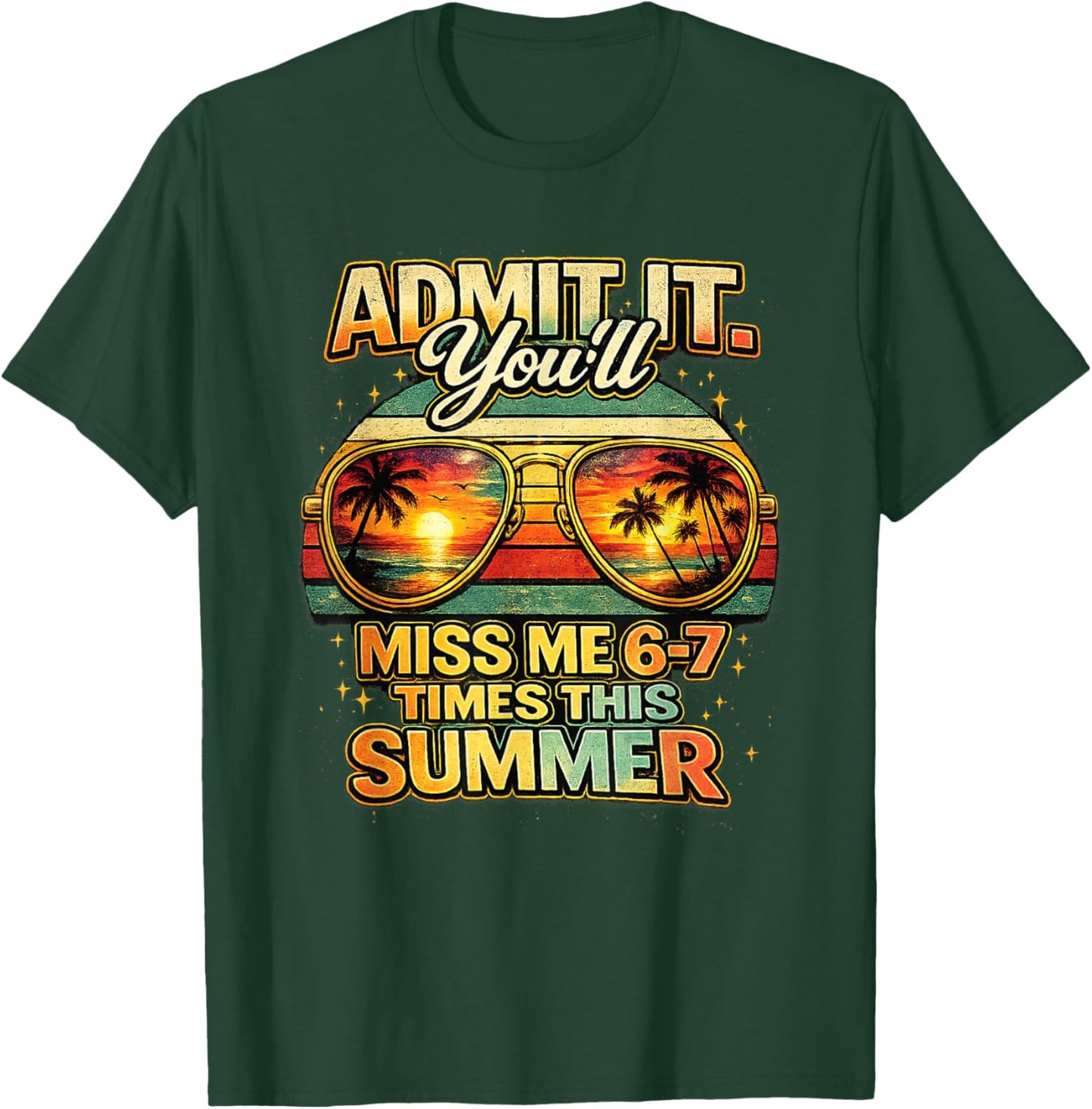 Admit It You'll Miss Me 6-7 Times This Summer Sunglasses T-Shirt - T-Shirt | Forest