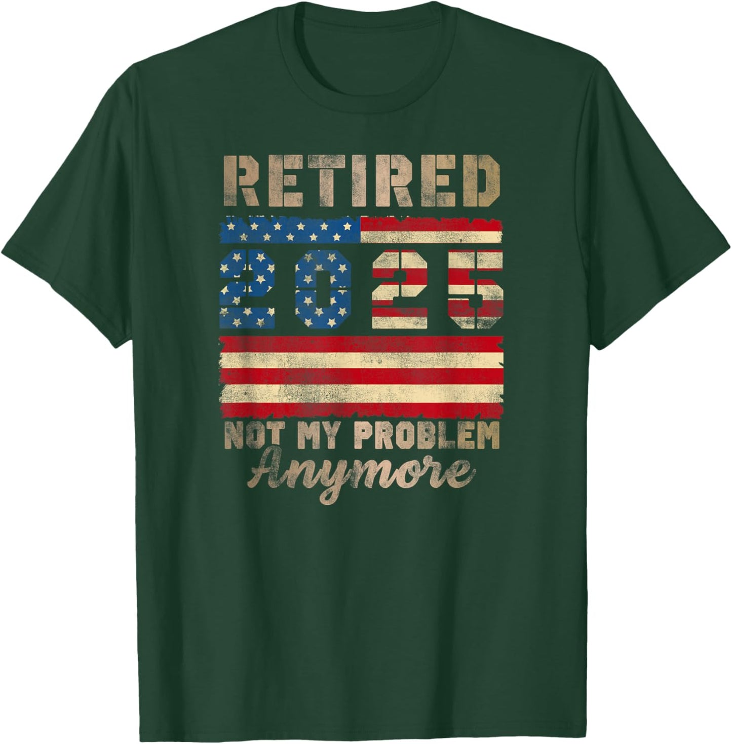 Retired 2025 Not My Problem Anymore Distressed Us Flag T-Shirt - T-Shirt | Forest