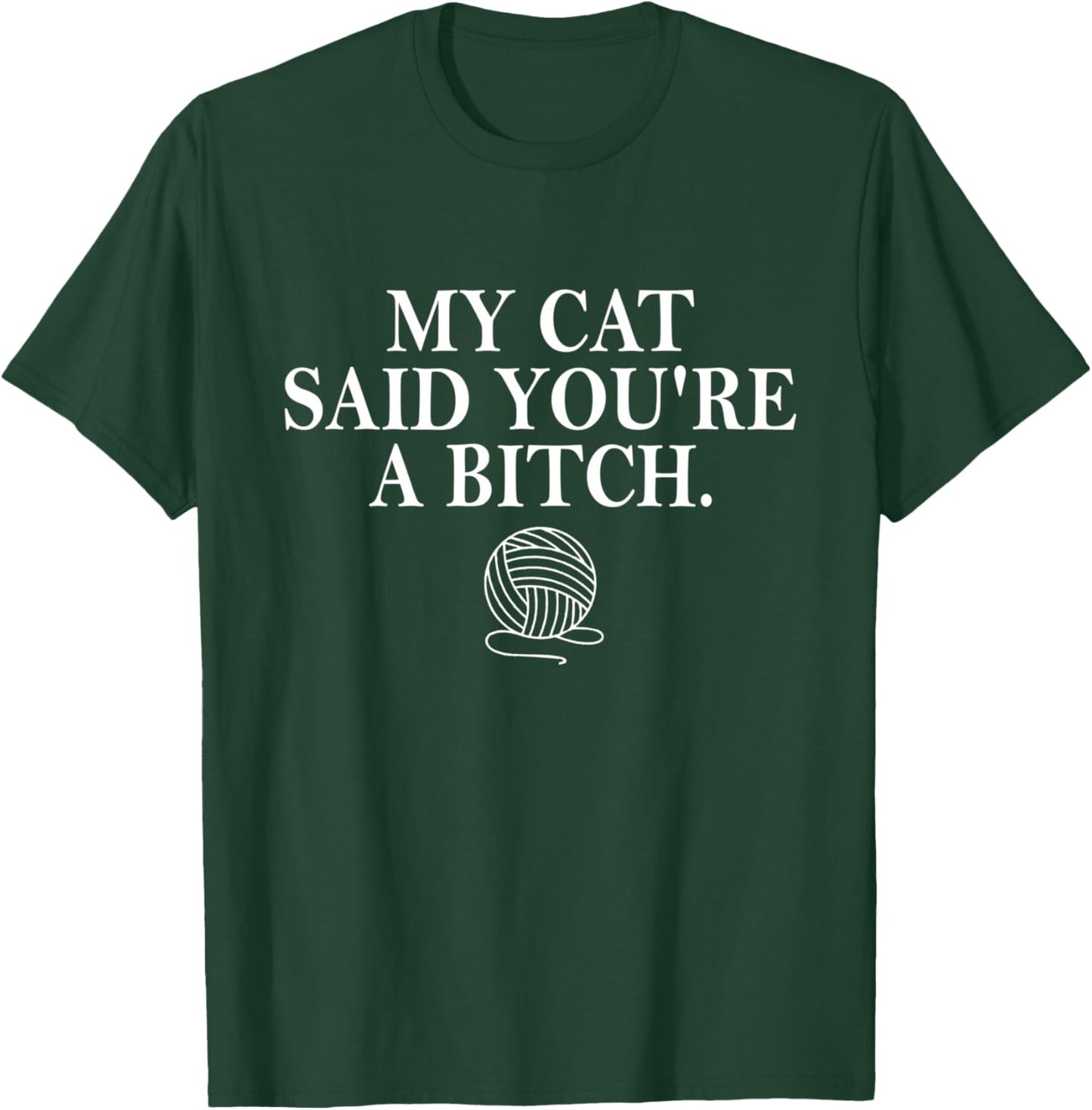 My Cat Said You're A Bitch T-Shirt - T-Shirt | Forest