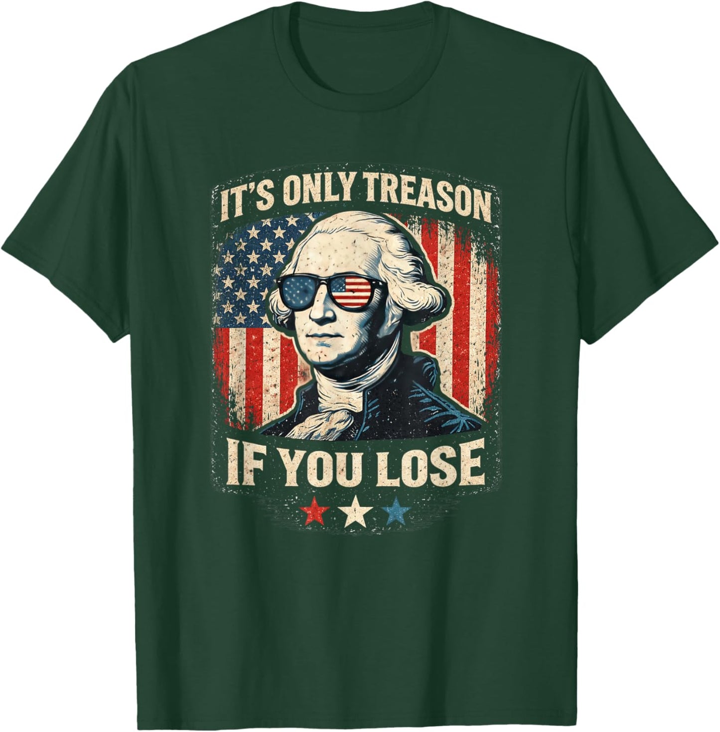George Washington It's Only Treason If You Lose 4th of July T-Shirt - T-Shirt | Forest