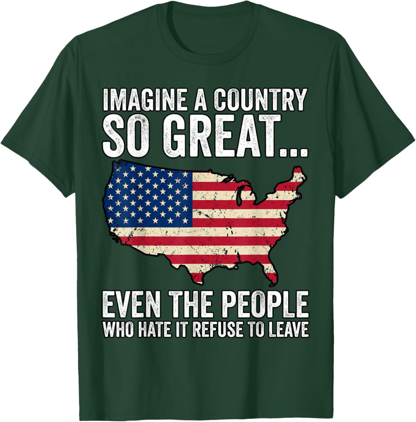 Imagine A Country So Great Even People Who Hate It Want to T-Shirt - T-Shirt | Forest