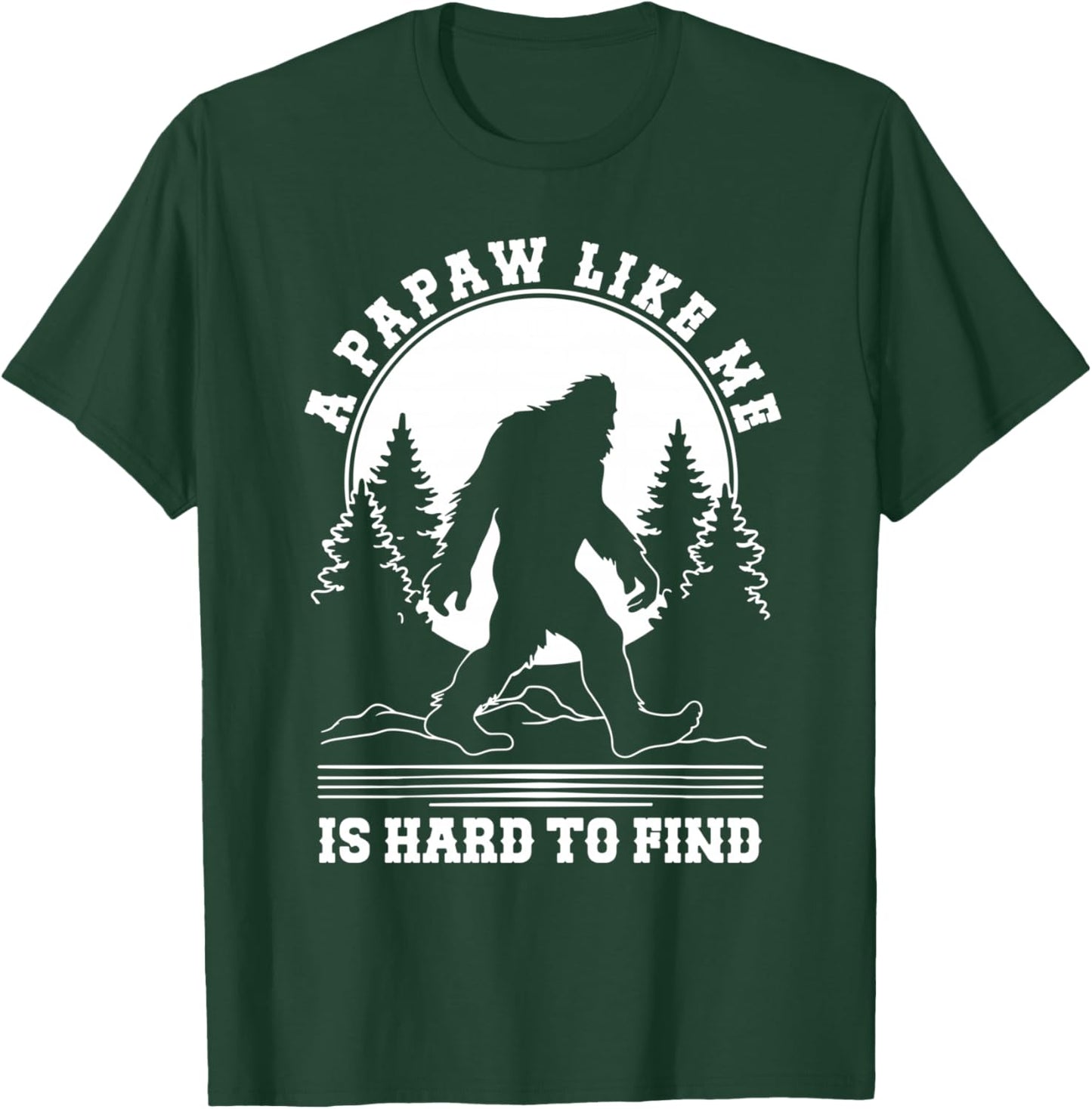 A Papaw Like Me Is Hard To Find, Sasquatch Bigfoot Papa Pops T-Shirt - T-Shirt | Forest