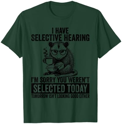 Funny I Have Selective Hearing You Werent Selected Opossum T-Shirt - T-Shirt | Forest