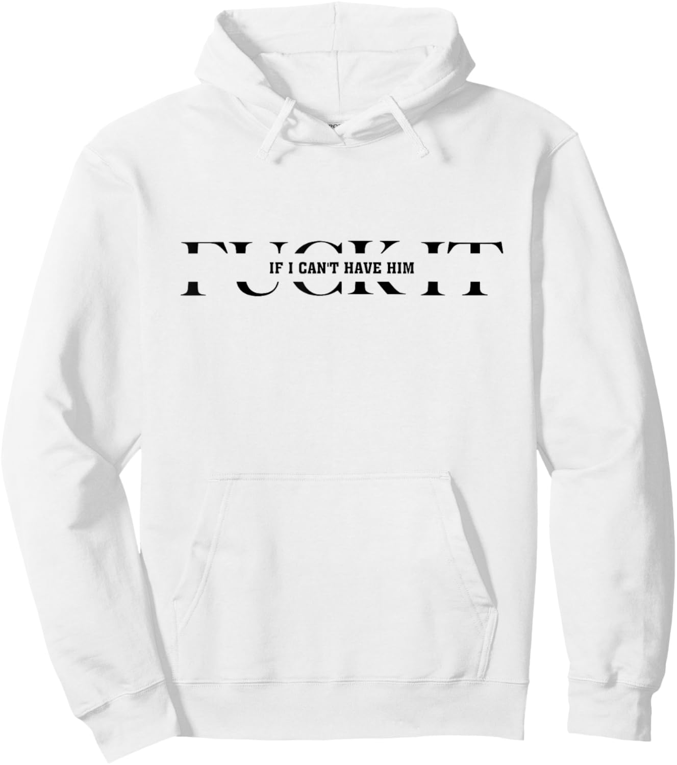Fuck It If I Can't Have Him Hoodie - Hoodie | White