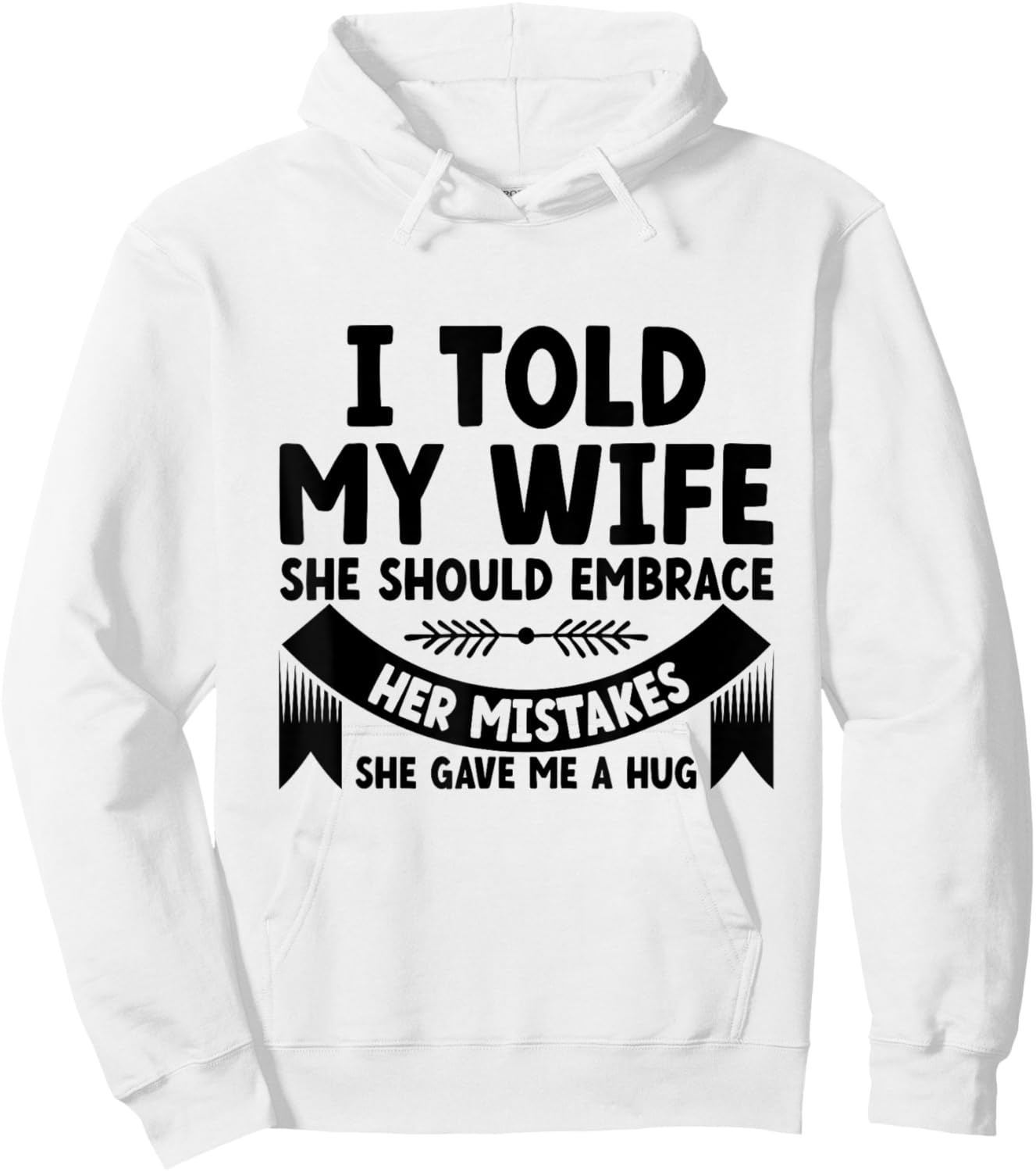 I Told My Wife She Should Embrace Her Mistakes Dad Joke Hoodie - Hoodie | White
