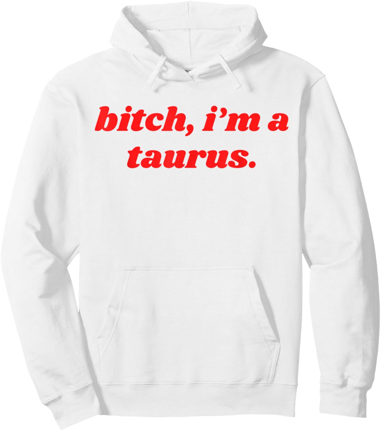 Bitch I'm A Taurus Funny Horoscope Slogan Attitude Statement Hoodie - Hoodie | White