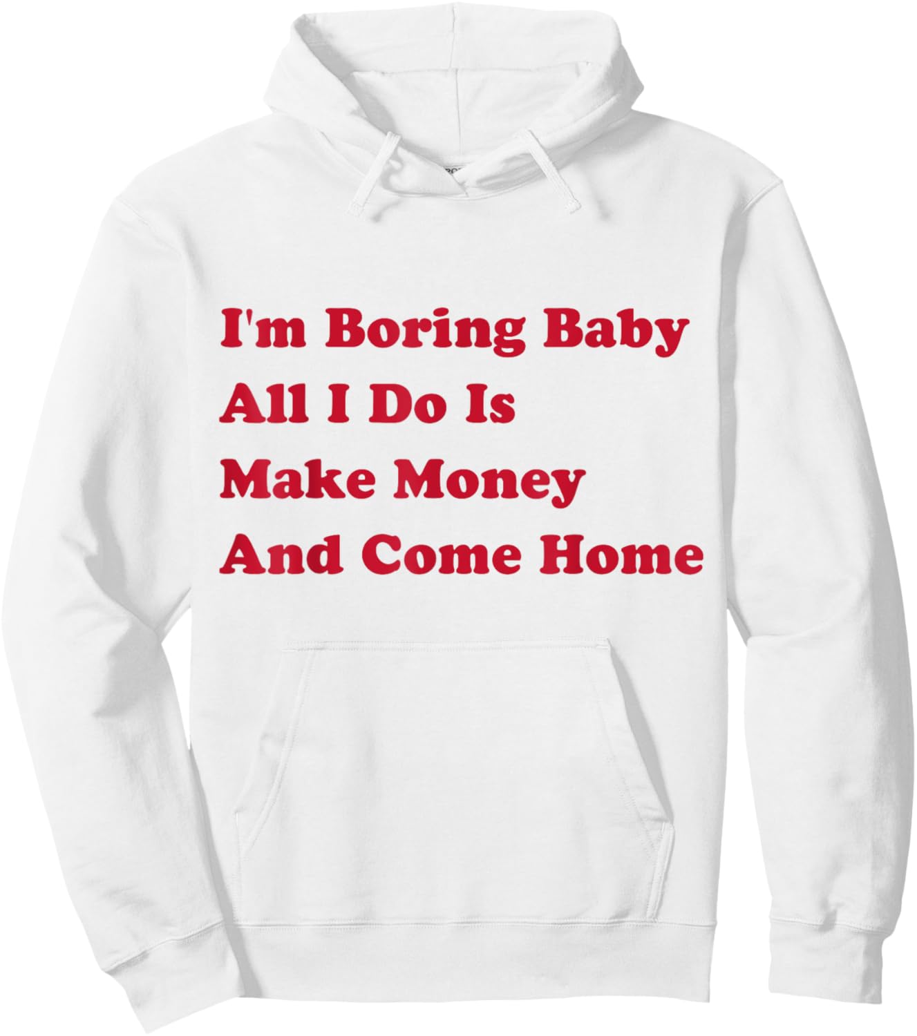 I'm Boring Baby, All I Do Is Make Money and Come Home Hoodie - Hoodie | White