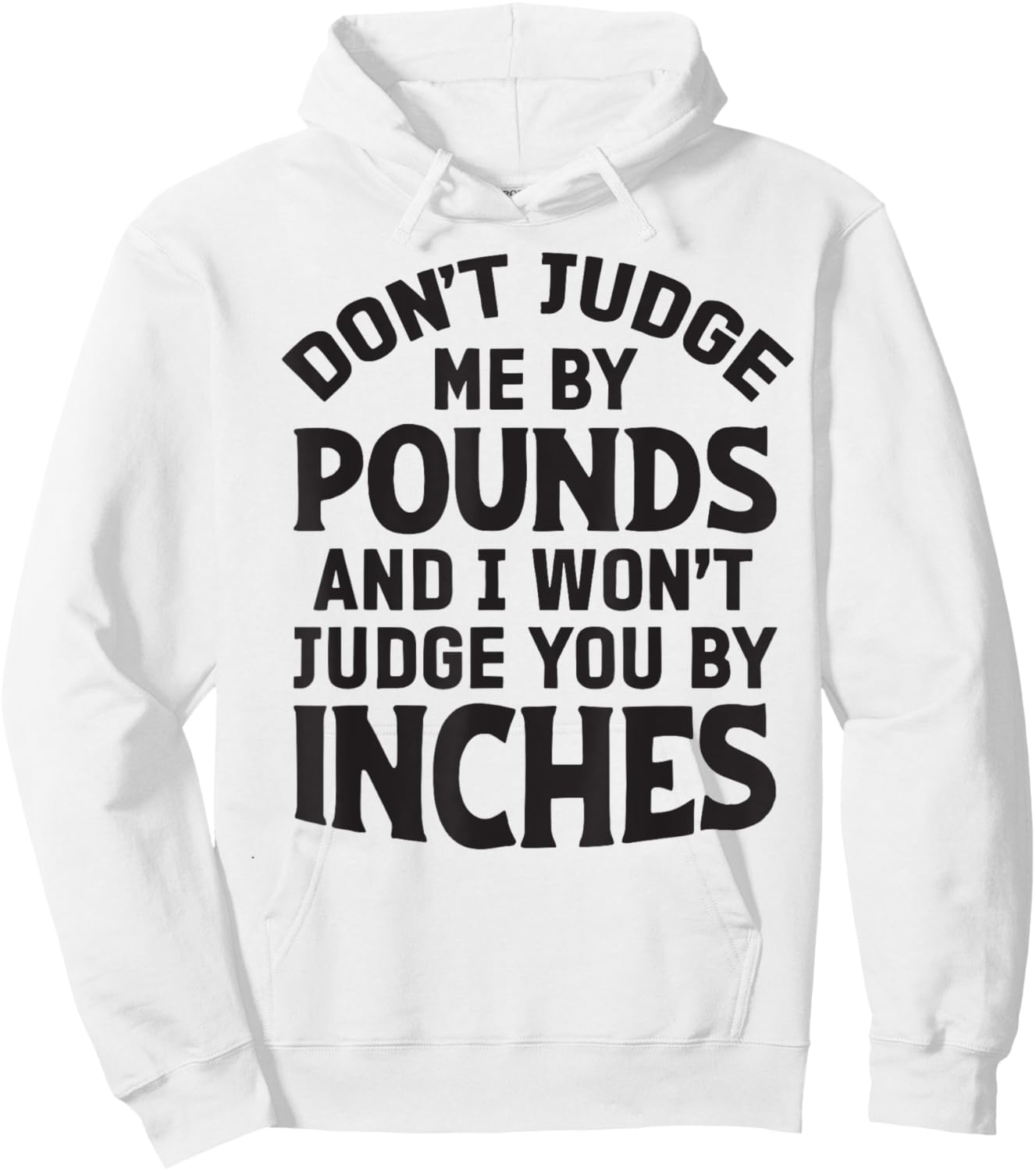 Don't Judge Me By Pounds And I Won't Judge You By Inches Hoodie - Hoodie | White