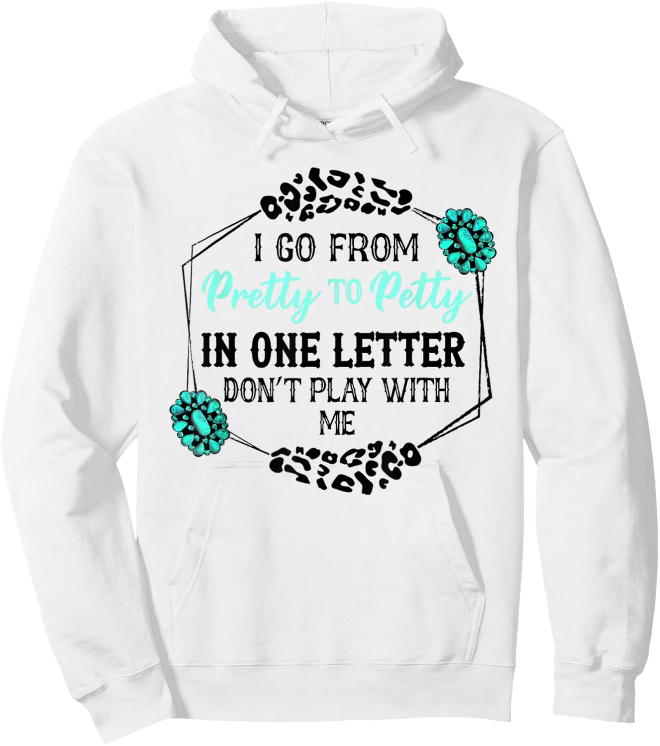 I Go From Pretty To Petty In One Letter Don't Play With Me Hoodie - Hoodie | White