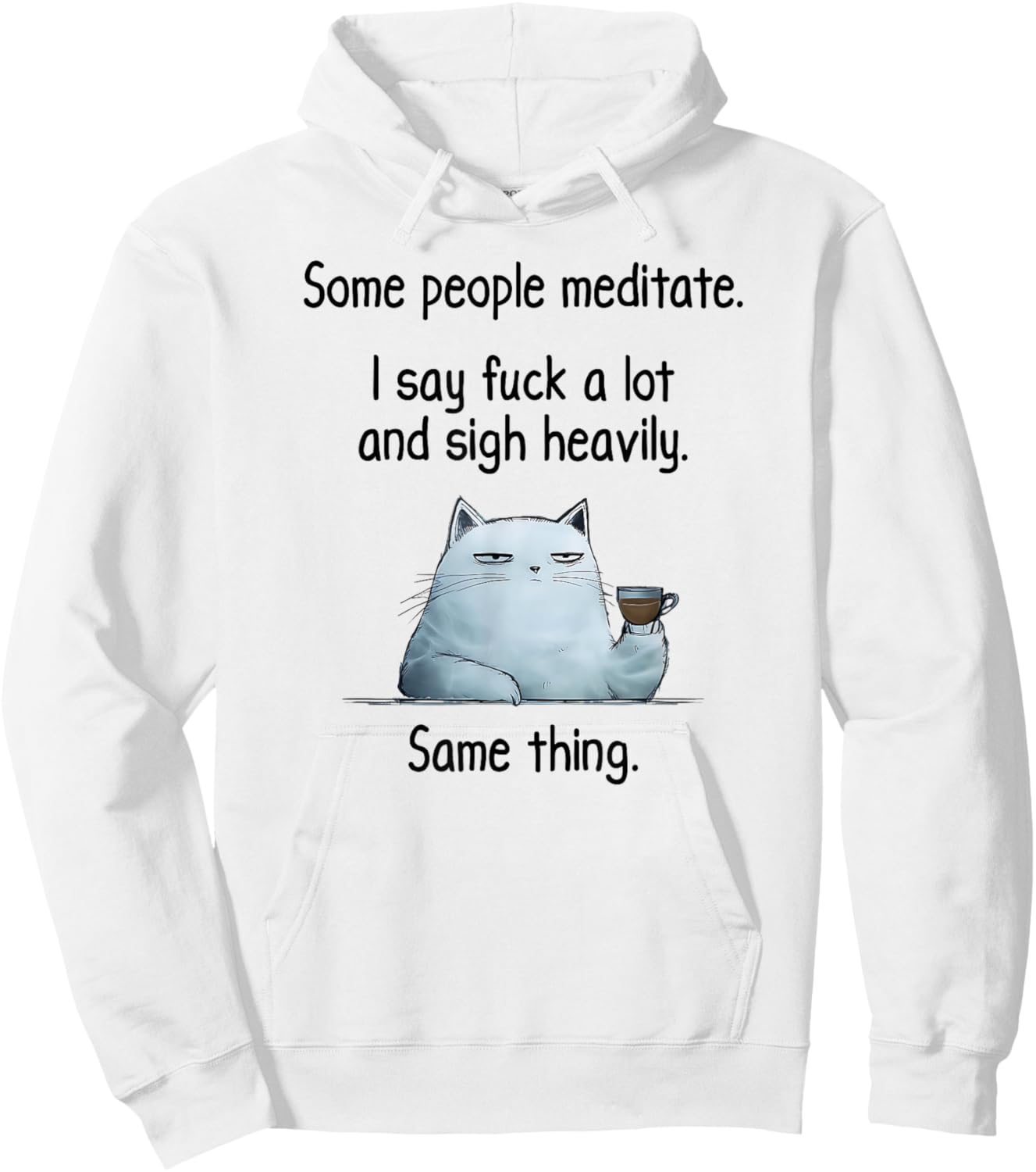 Some People Meditate. I Say Fuck A Lot and Sigh Heavily. Cat Hoodie - Hoodie | White