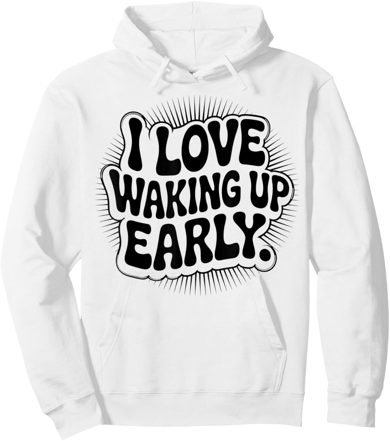 I Love Waking Up Early. Funny White Lie Party Hoodie - Hoodie | White