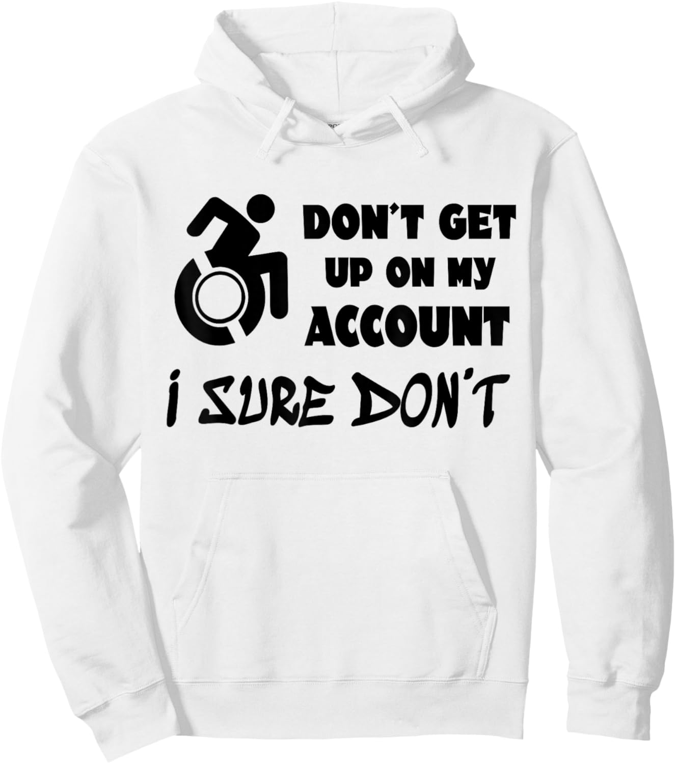 Don't Get Up On My Account I Sure Don't Funny Wheelchair Hoodie - Hoodie | White