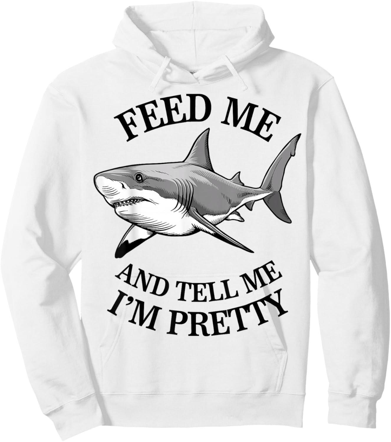 Feed Me And Tell Me I'm Pretty - Funny Shark Hoodie - Hoodie | White
