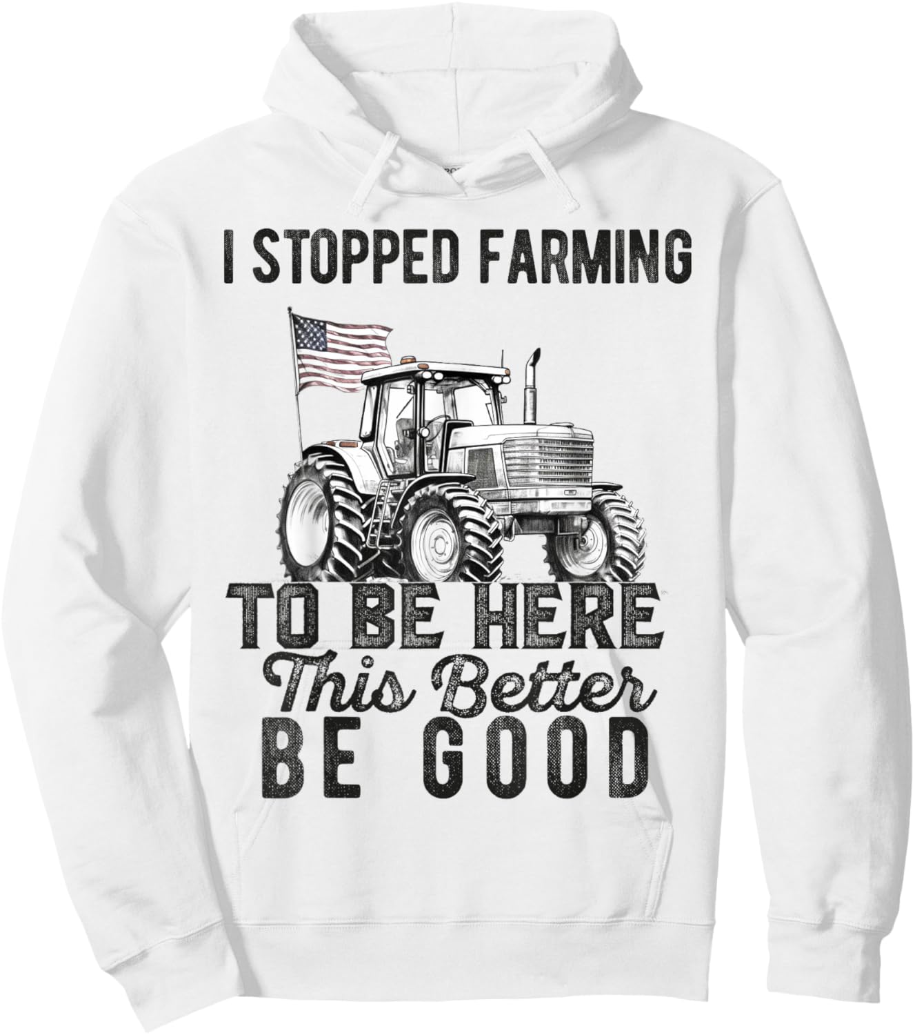 I Stopped Farming To Be Here This Better Be Good Farmer Hoodie - Hoodie | White