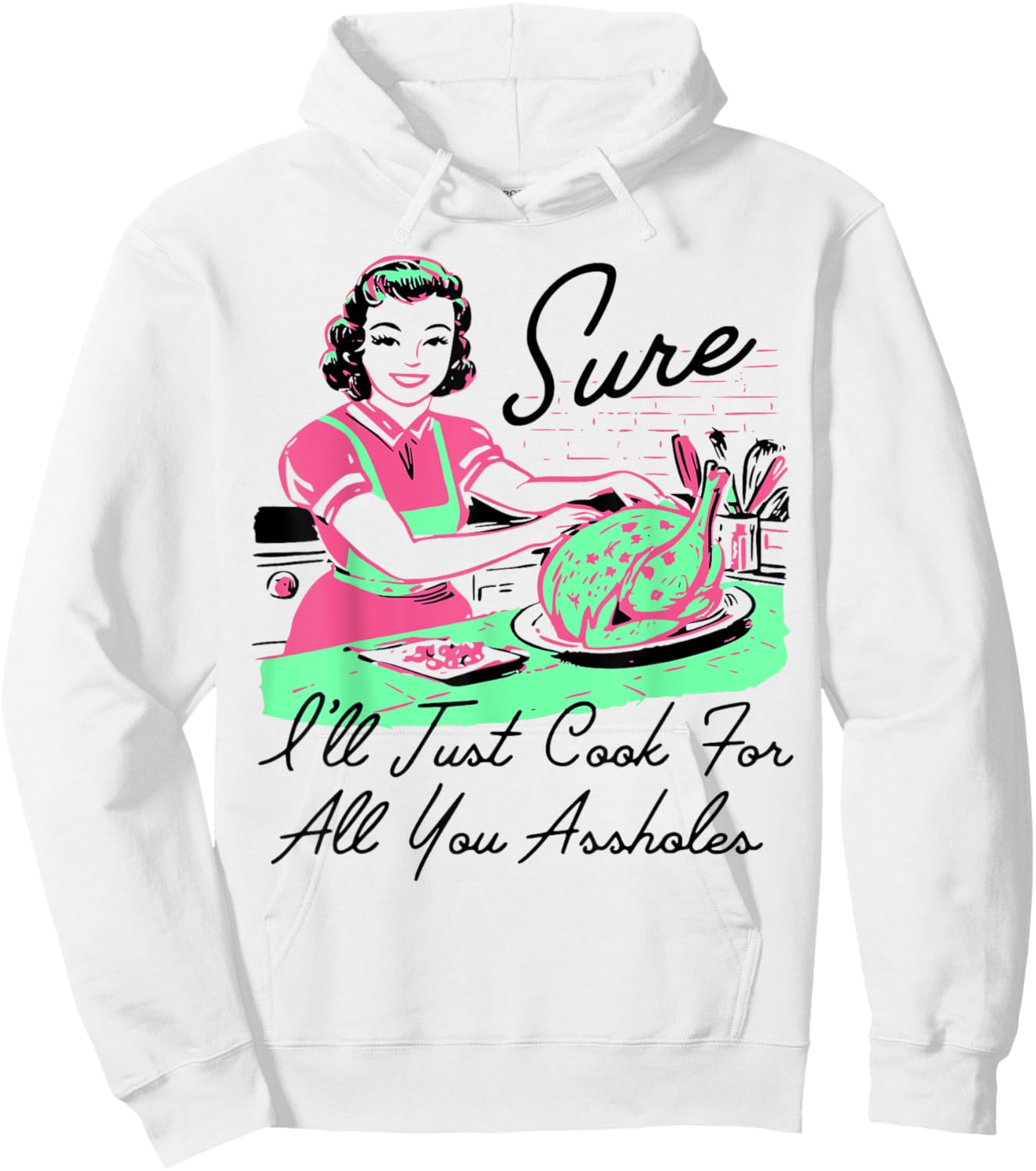 Sure I'll Just Cook For All You Assholes Thanksgiving Hoodie - Hoodie | White