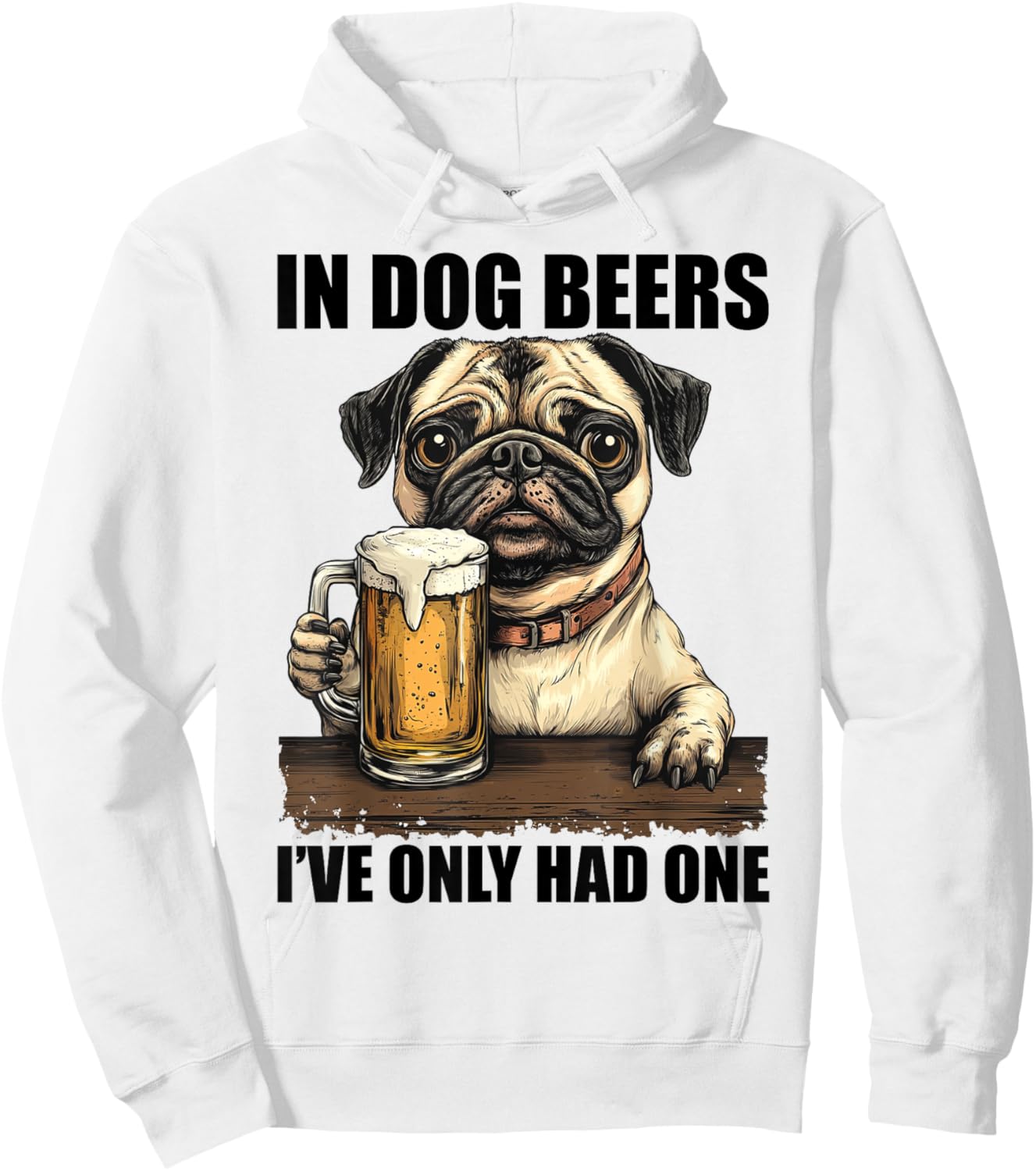 Pug In Dog Beers I've Only Had One Shirt Funny Drinking Men Women Hoodie - Hoodie | White