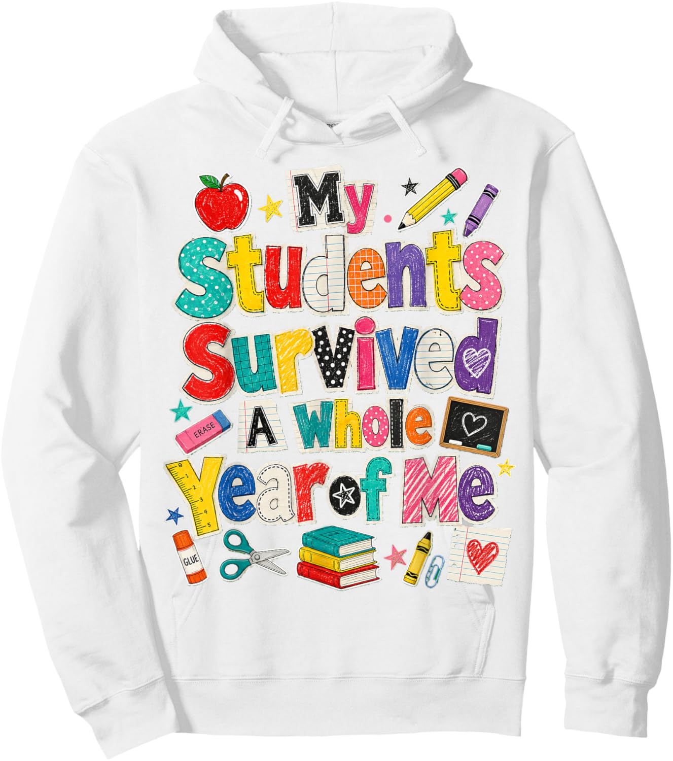 Teacher Last Day My Students Survived A Whole Year of Me Hoodie - Hoodie | White