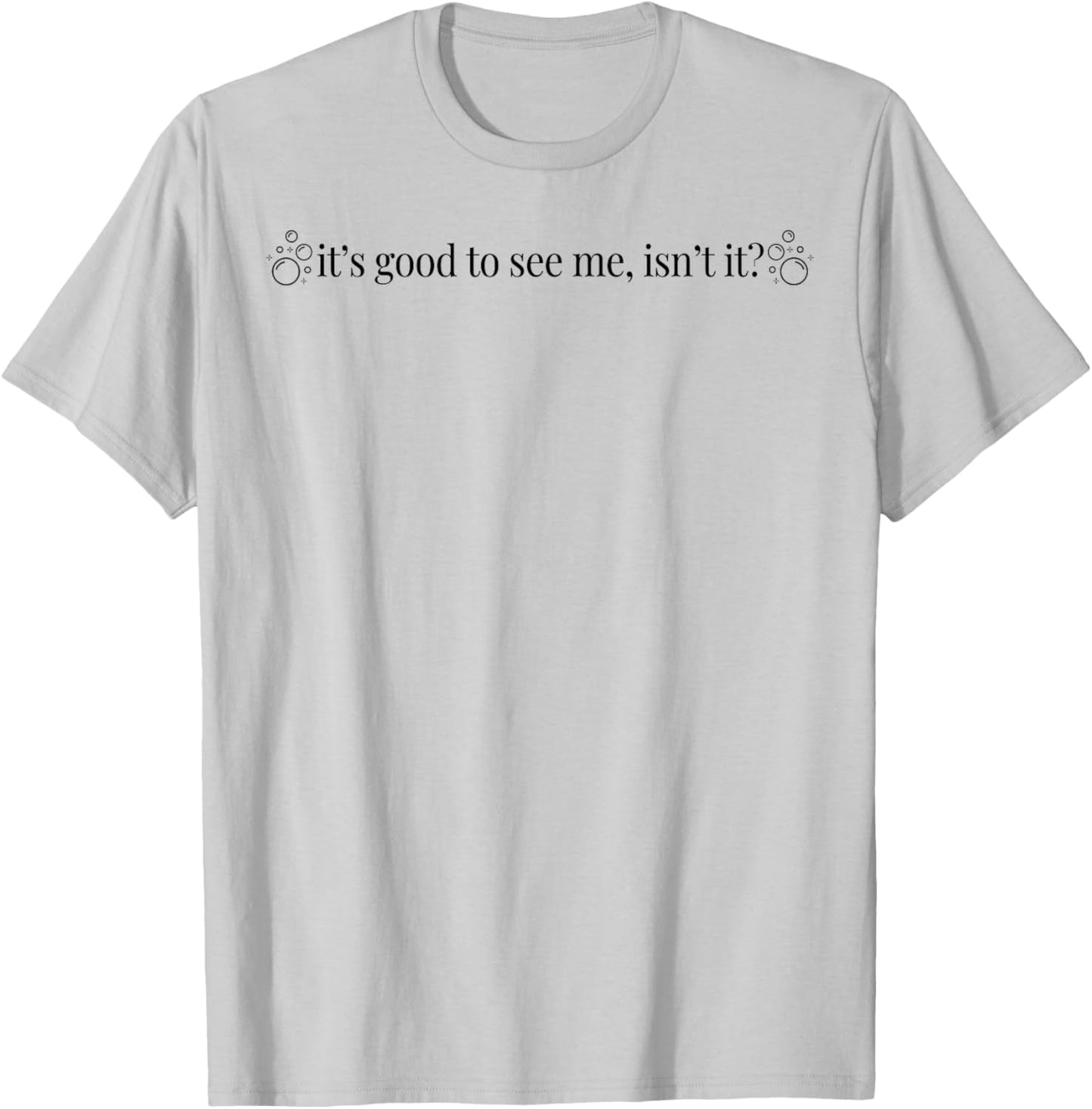 It's Good To See Me Isn't It T-Shirt - T-Shirt | Ash