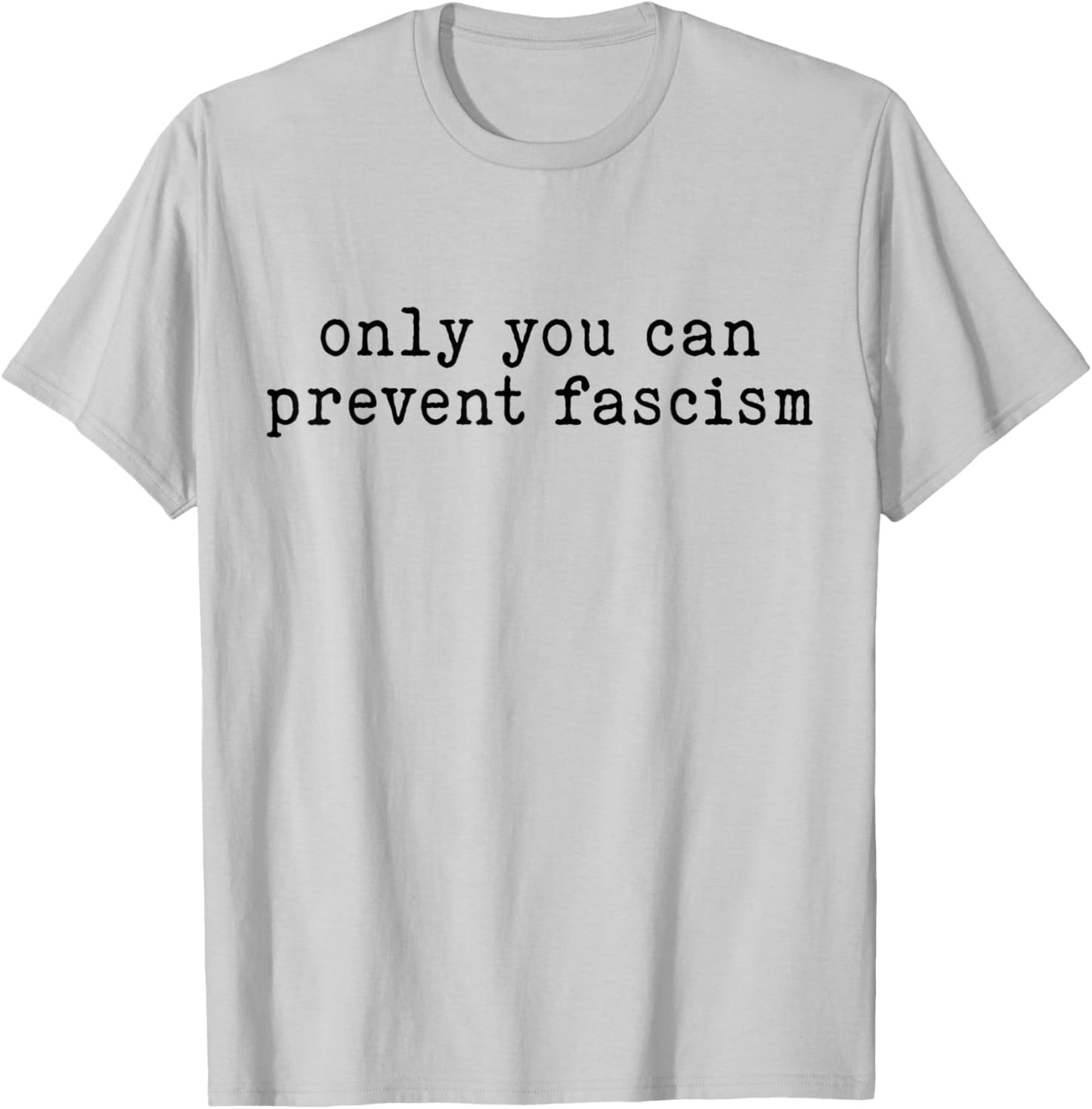 Only You Can Prevent Fascism Political Activism T-Shirt - T-Shirt | Ash