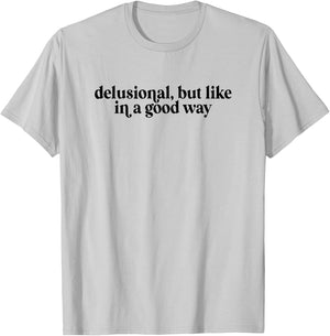 Delusional But Like In A Good Way T-Shirt - T-Shirt | Ash