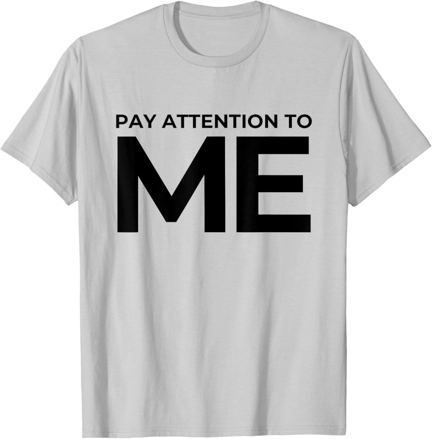 Funny Narcissist Pay Attention to Me Sarcastic Egomaniac T-Shirt - T-Shirt | Ash