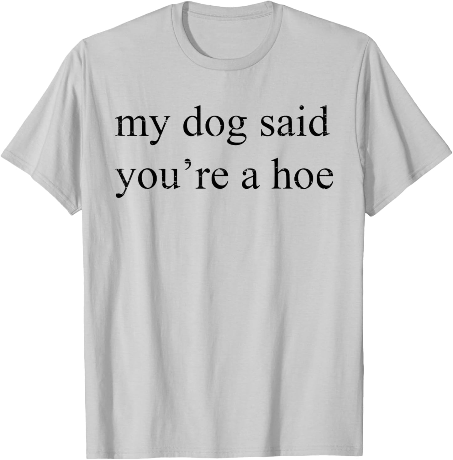 Vintage Retro My Dog Said You're A Hoe Funny Dog Lovers Men Women T-Shirt - T-Shirt | Ash