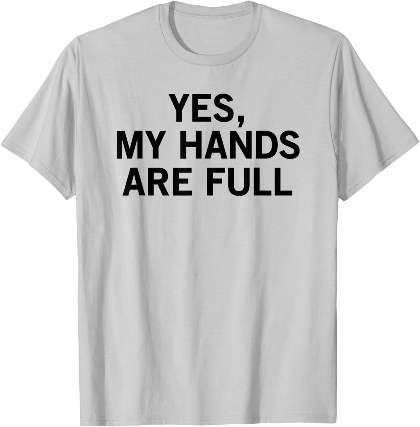 Yes My Hands Are Full T-Shirt - T-Shirt | Ash