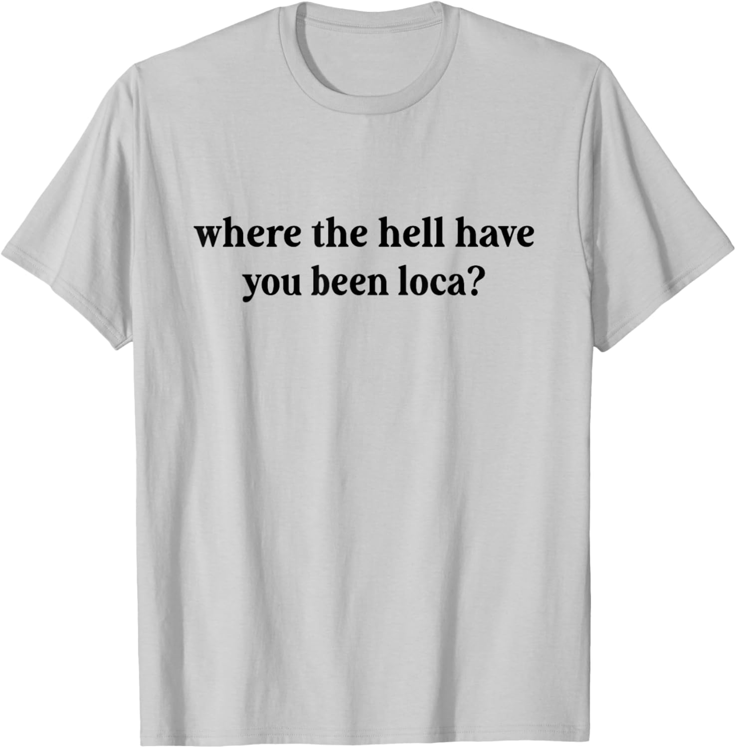 Where The Hell Have You Been Loca, Meme Funny 90s T-Shirt - T-Shirt | Ash