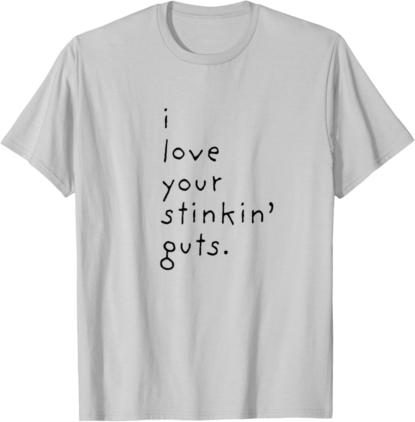 I Love Your Stinkin Guts T-Shirt - T-Shirt | Ash