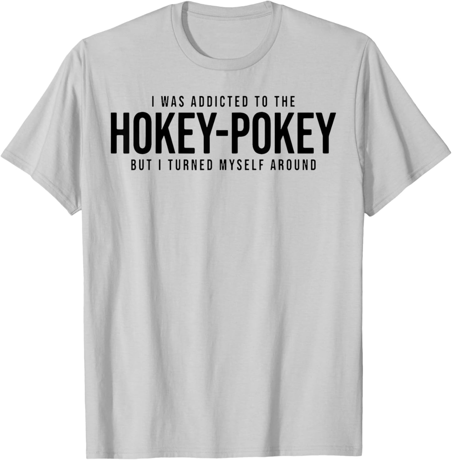 I Was Addicted To The Hokey Pokey But I Turned Myself Around T-Shirt - T-Shirt | Ash