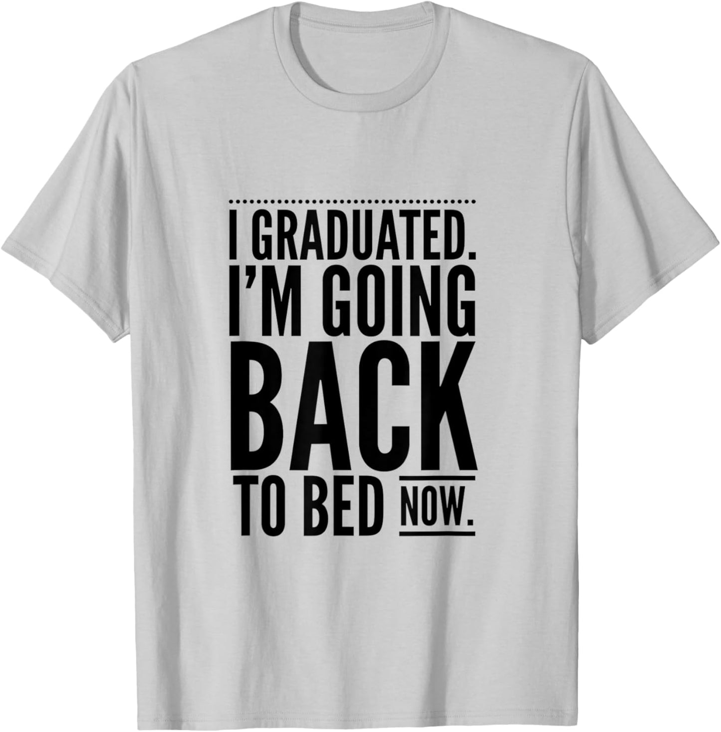 I Graduated. I'm Going Back to Bed Now Design T-Shirt - T-Shirt | Ash